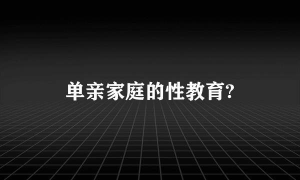 单亲家庭的性教育?