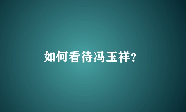 如何看待冯玉祥？