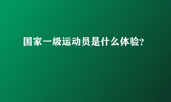 国家一级运动员是什么体验?