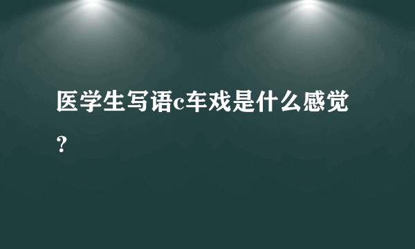 医学生写语c车戏是什么感觉？