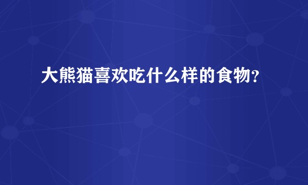 大熊猫喜欢吃什么样的食物？