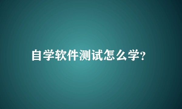 自学软件测试怎么学？