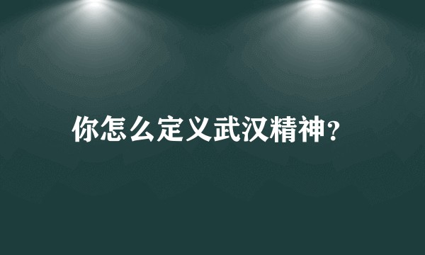 你怎么定义武汉精神？