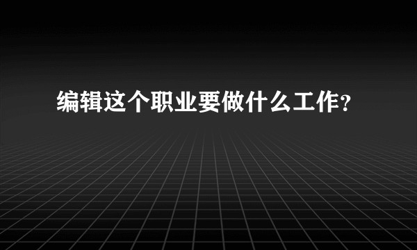 编辑这个职业要做什么工作？