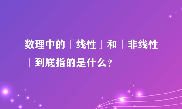 数理中的「线性」和「非线性」到底指的是什么？