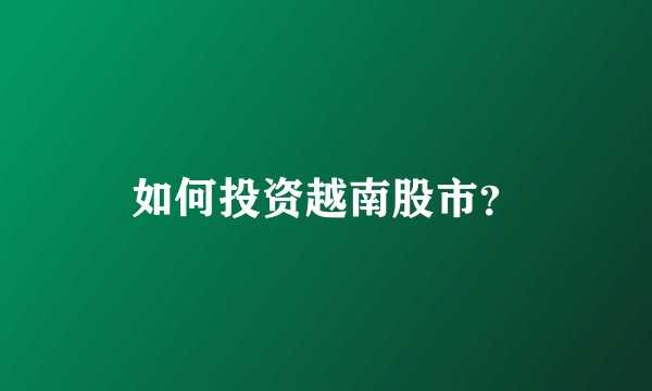 如何投资越南股市？