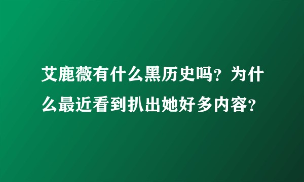 艾鹿薇有什么黑历史吗？为什么最近看到扒出她好多内容？