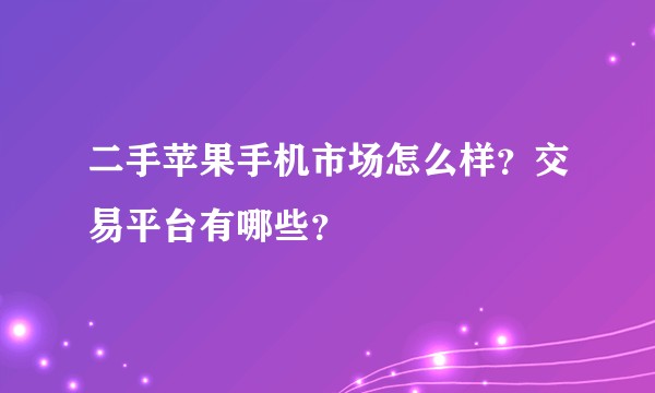 二手苹果手机市场怎么样?交易平台有哪些?