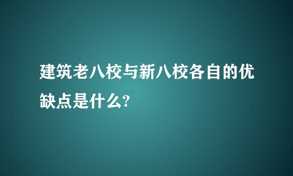 建筑老八校与新八校各自的优缺点是什么?