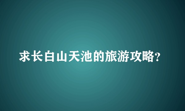 求长白山天池的旅游攻略？