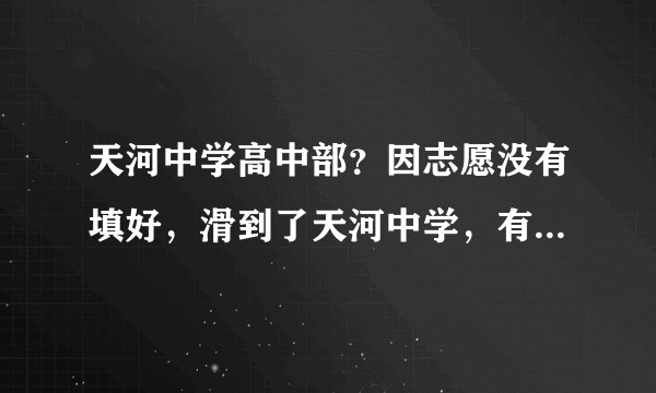 天河中学高中部？因志愿没有填好，滑到了天河中学，有点崩溃，请问天河中学高中部怎么样？