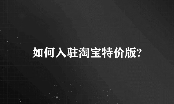 如何入驻淘宝特价版?