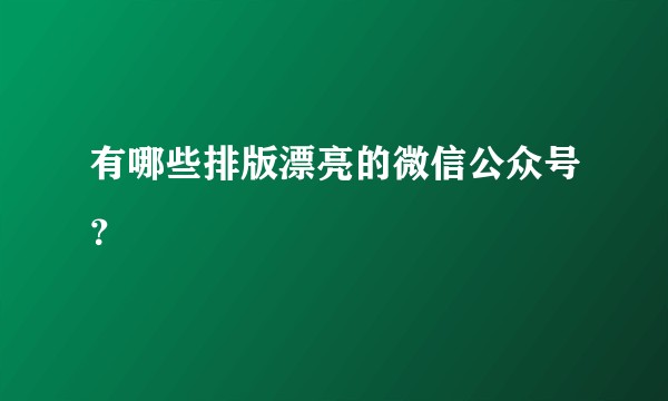 有哪些排版漂亮的微信公众号？