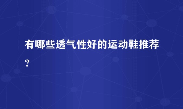有哪些透气性好的运动鞋推荐？