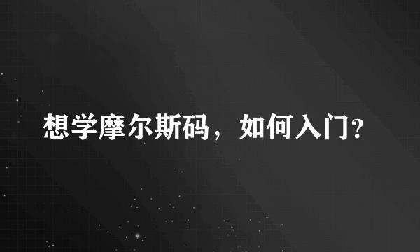想学摩尔斯码，如何入门？