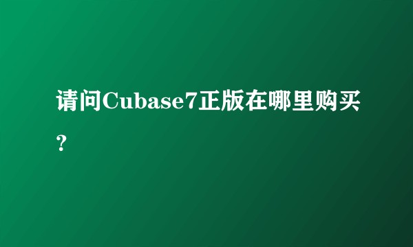 请问Cubase7正版在哪里购买？