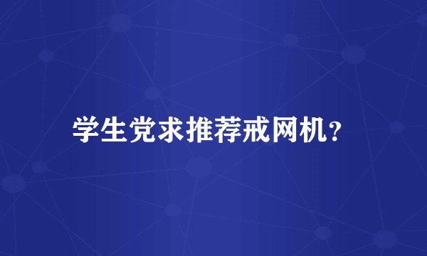 学生党求推荐戒网机？