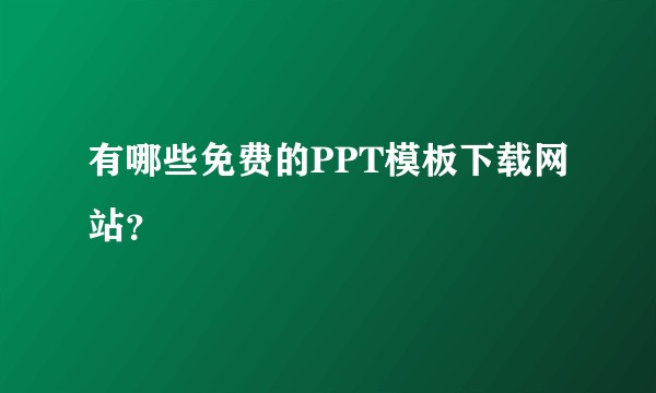 有哪些免费的PPT模板下载网站？