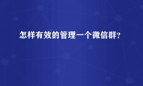 怎样有效的管理一个微信群?