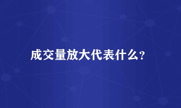 成交量放大代表什么？