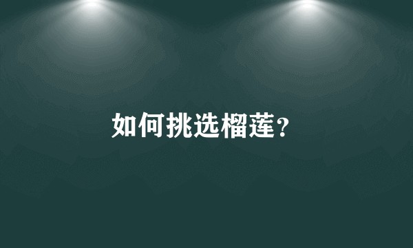 如何挑选榴莲？