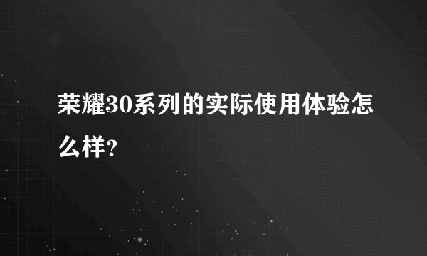 荣耀30系列的实际使用体验怎么样？