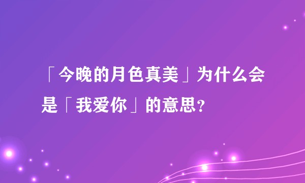 「今晚的月色真美」为什么会是「我爱你」的意思？