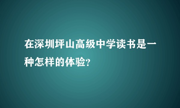 在深圳坪山高级中学读书是一种怎样的体验？