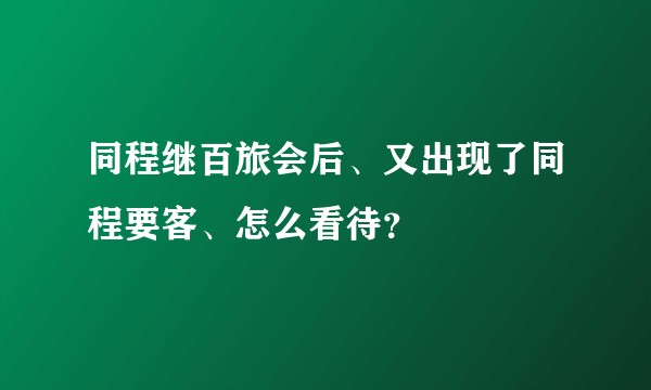 同程继百旅会后、又出现了同程要客、怎么看待？