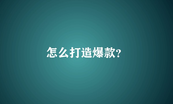 怎么打造爆款？