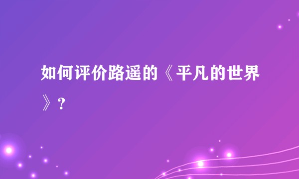 如何评价路遥的《平凡的世界》？