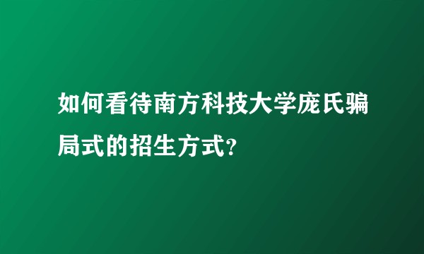 如何看待南方科技大学庞氏骗局式的招生方式？