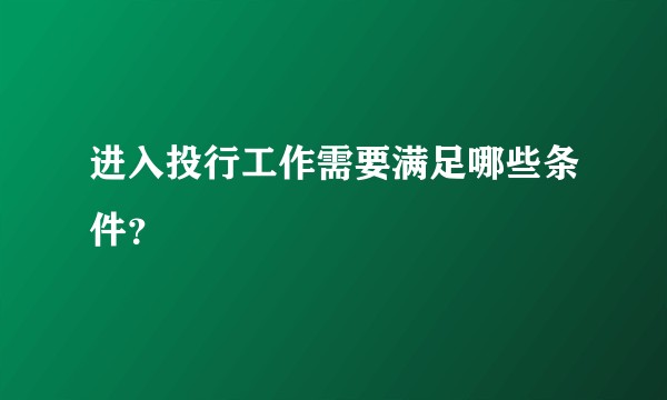 进入投行工作需要满足哪些条件？