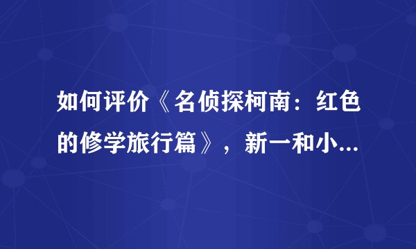 如何评价《名侦探柯南：红色的修学旅行篇》，新一和小兰正式在一起了？