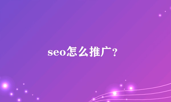 seo怎么推广？