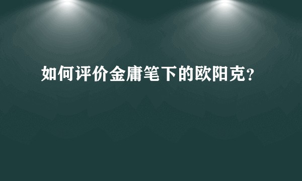 如何评价金庸笔下的欧阳克？