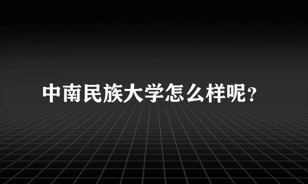 中南民族大学怎么样呢？