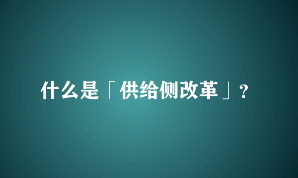 什么是「供给侧改革」？