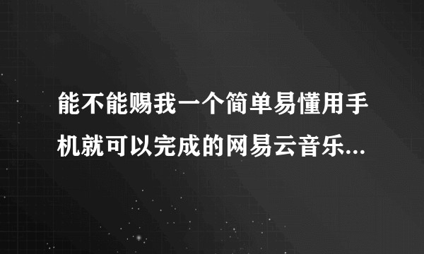 能不能赐我一个简单易懂用手机就可以完成的网易云音乐格式转成mp3格式的方法啊啊啊?