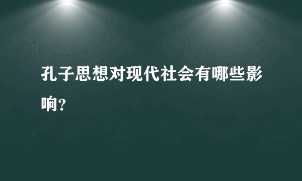 孔子思想对现代社会有哪些影响？