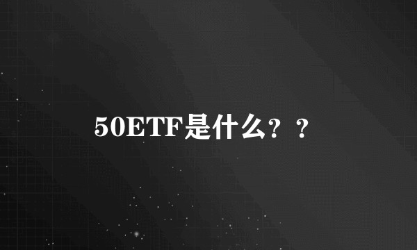 50ETF是什么？？