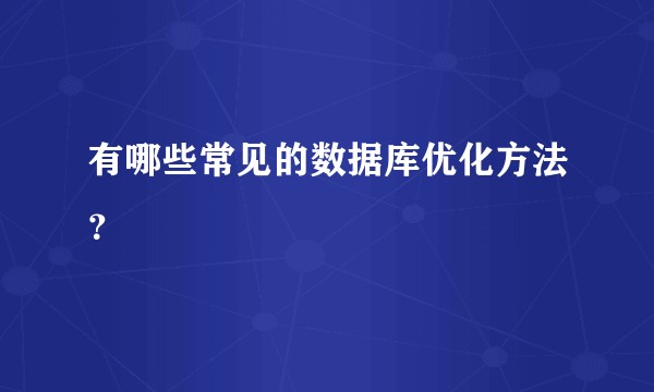 有哪些常见的数据库优化方法？