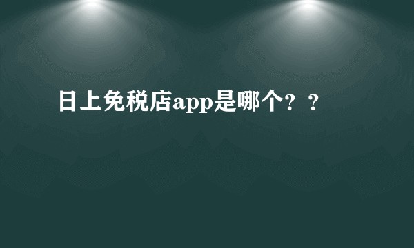 日上免税店app是哪个？？