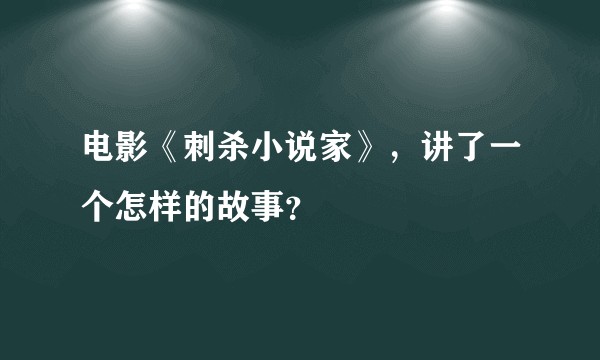 电影《刺杀小说家》，讲了一个怎样的故事？
