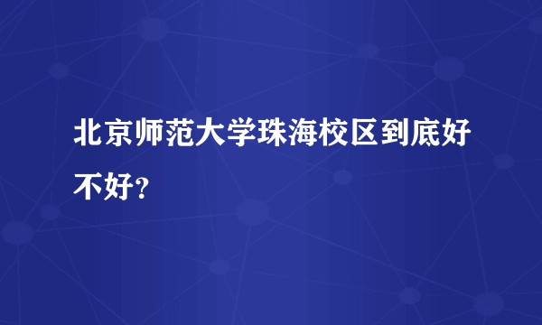 北京师范大学珠海校区到底好不好？