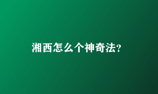 湘西怎么个神奇法？