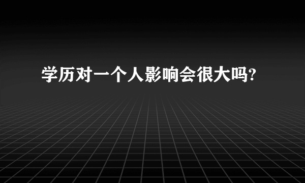 学历对一个人影响会很大吗?