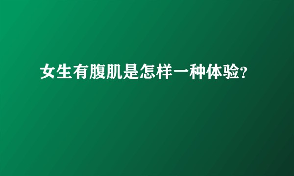 女生有腹肌是怎样一种体验？