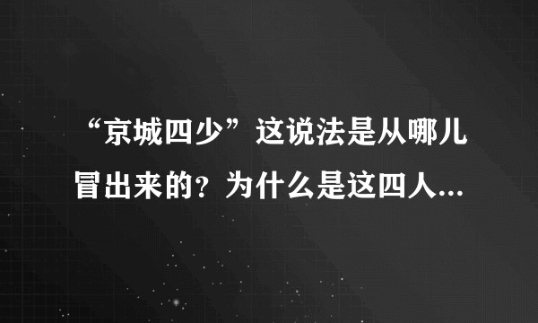 “京城四少”这说法是从哪儿冒出来的？为什么是这四人：汪小菲、汪雨、王烁、王珂？
