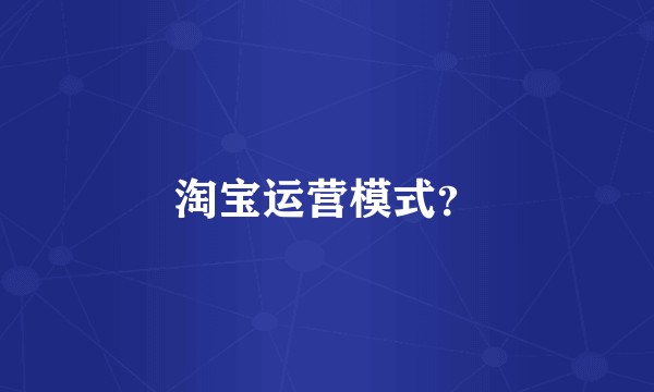 淘宝运营模式？